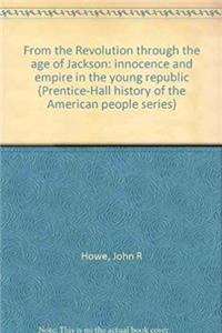 Download From the Revolution through the age of Jackson: innocence and empire in the young republic (Prentice-Hall history of the American people series) ePub