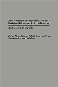 Download Non-Medical Influences upon Medical Decision-Making and Referral Behavior: An Annotated Bibliography (Bibliographies and Indexes in Medical Studies) ePub